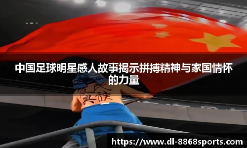 中国足球明星感人故事揭示拼搏精神与家国情怀的力量